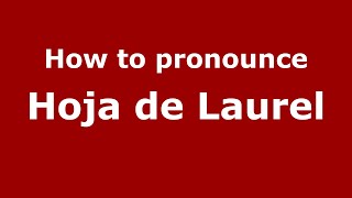 How to pronounce Hoja De Laurel