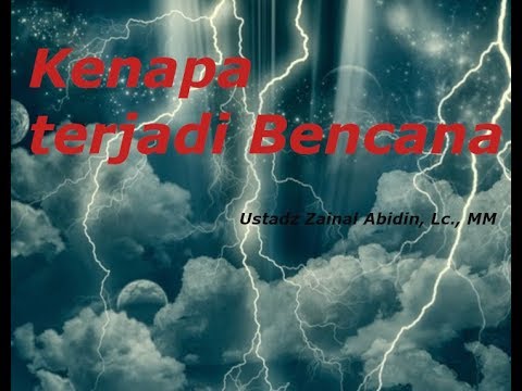 Kenapa Terjadi Bencana -  Ustadz Zainal Abidin, Lc , MM