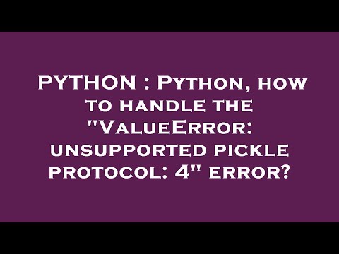 Python Python How To Handle The Valueerror Unsupported Pickle Protocol 4 Error