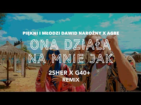 Piękni i Młodzi Dawid Narożny x AGBE - Ona działa na mnie jak (2SHER X G40+ Remix)