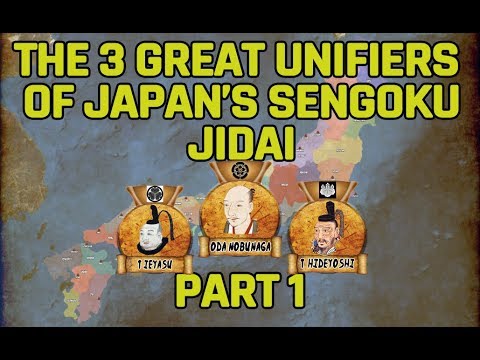 THE 3 GREAT UNIFIERS OF JAPAN'S SENGOKU JIDAI - PART 1