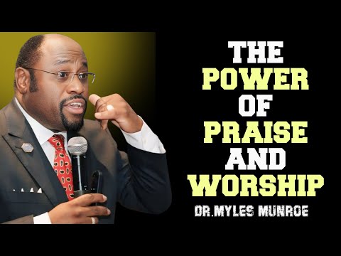 The Power of Praise & Worship | || By Dr. Myles Munroe || Life-Changing Powerful#MotivationalSpeech