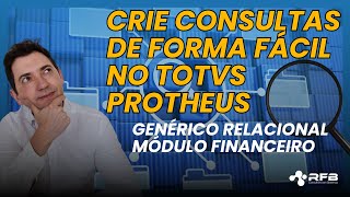 Crie Consultas de forma fácil no TOTVS Protheus - Genérico Relacional - Módulo Financeiro