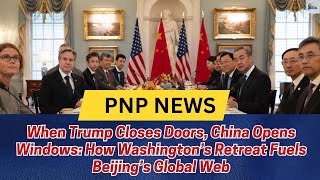 When Trump Closes Doors, China Opens Windows: How Washington’s Retreat Fuels Beijing’s Global Web