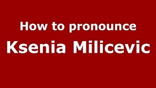 How to pronounce Ksenia Milicevic