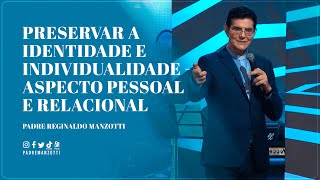 PRESERVAR A IDENTIDADE E INDIVIDUALIDADE | PADRE REGINALDO MANZOTTI