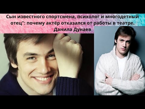 ДАНИЛА ДУНАЕВ =СЫН ИЗВЕСТНОГО СПОРТСМЕНА- 3 БРАКА -  3 ДЕТЕЙ И ПОЧЕМУ ОН УШЁЛ ИЗ ТЕАТРА