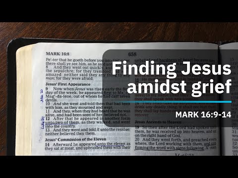 Finding Jesus amidst grief – Mark 16:9-14