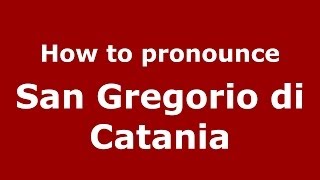 How to pronounce San Gregorio Di Catania