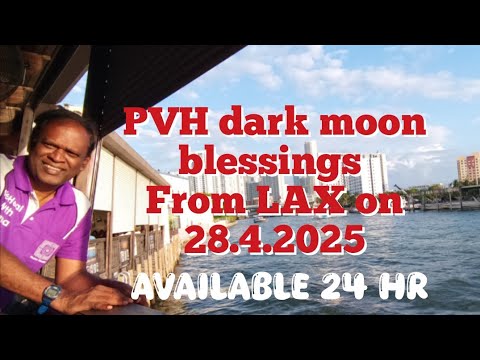 PVH Dark Moon blessings from LAX 28.4.2025 for the removal of Lunatic and dark energy. Open 24hrs