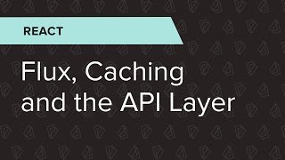 React Ep. 25: Flux, caching and the API layer