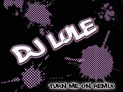 Dj Lule - Turn Me On Remix!