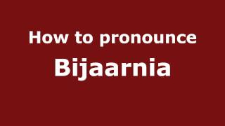 How to pronounce Bijaarnia