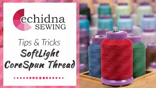 Tips & Tricks: SoftLight Corespun Thread | Echidna Sewing