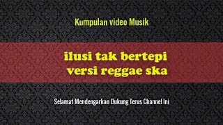 Download lagu ILusi tak bertepi versi reggae ska mp3