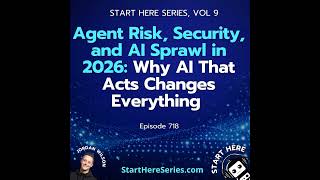 Ep 718: Agent Risk, Security, and AI Sprawl in 2026: Why AI That Acts Changes Everything (Start H...