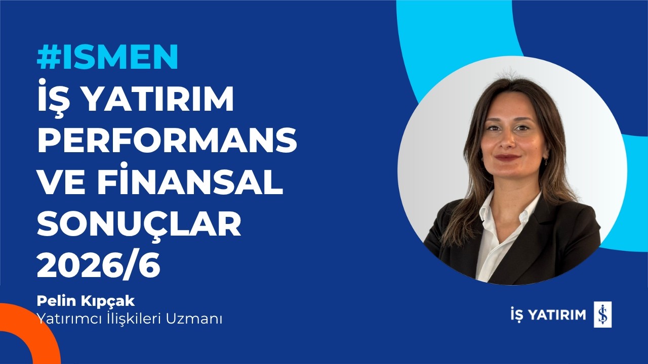 #ISMEN - İŞ YATIRIM PERFORMANS VE FİNANSAL SONUÇLAR 2026/6 - PELİN KIPÇAK