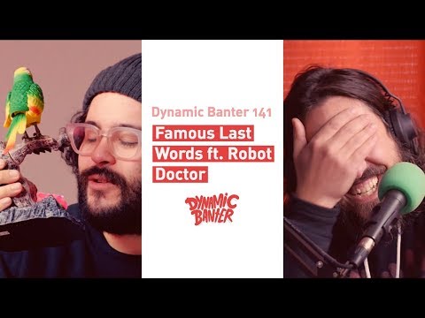 Dynamic Banter 141: Famous Last Words ft. Robot Doctor