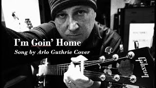 Arlo Guthrie&#39;s &quot;I&#39;m Goin Home&quot; Cover by Ed Hickey