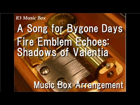 A Song for Bygone Days/Fire Emblem Echoes: Shadows of Valentia [Music Box]