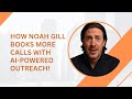 How Noah Gill Books More Calls With AI Powered Outreach