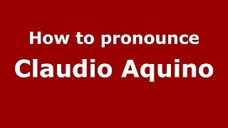 How to pronounce Claudio Aquino