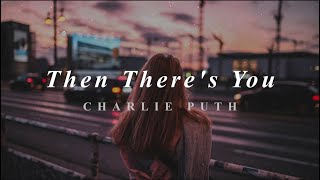 Charlie Puth | Then There&#39;s You (Lyrics)