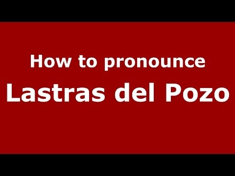 How to pronounce Lastras del Pozo (Spanish/Spain) - PronounceNames.com