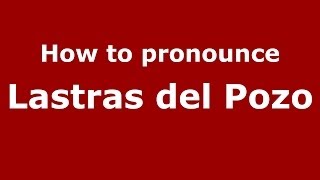 How to pronounce Lastras Del Pozo