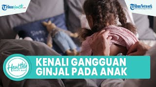 Kasus Gagal Ginjal Misterius Meningkat di RI, Kenali Gejala Gangguan Ginjal pada Anak sejak Dini