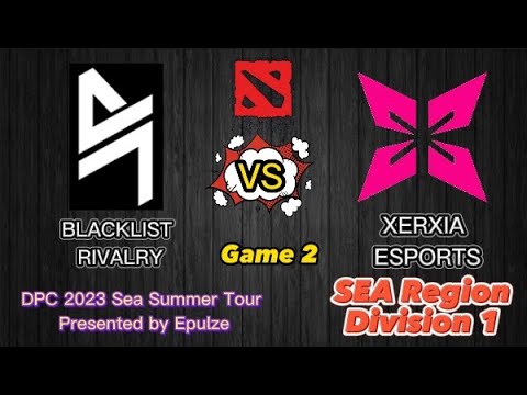 Blacklist.Rivalry Vs Xerxia | Game 2 |DPC 2023 SEA Summer Tour| Dota 2 Highlights| Division 1