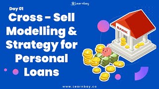 Cross-Sell Modelling & Strategy for Personal Loans | Day 01 | Tutorial