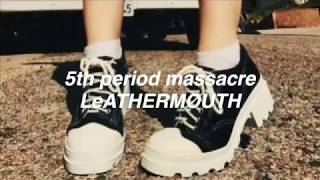5th period massacre + leathermøuth [lyrics]