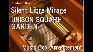 Silent Libre Mirage/UNISON SQUARE GARDEN [Music Box]