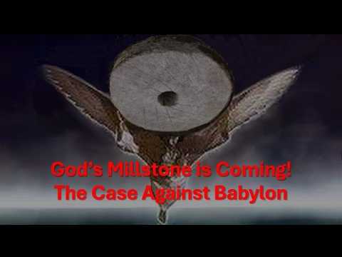 God's Millstone is Coming!  The Case Against Babylon