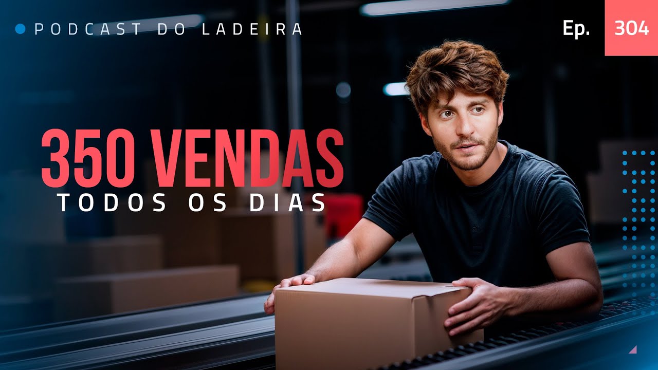 Ep. 304 - 350 vendas todos os dias