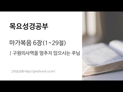 [목요성경공부] 마가복음 6장(1~29절) : 구원의 사역을 멈추지 않으시는 주님