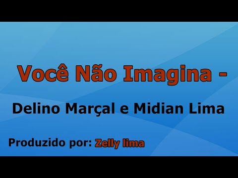 Você Não Imagina - Delino Marçal e Midian Lima voz e letra