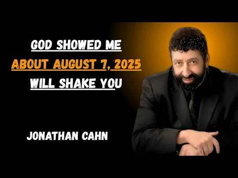 URGENT Prophetic Word: What God Revealed About August 7, 2025 – Jonathan Cahn Warning!