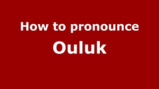 How to pronounce Ouluk