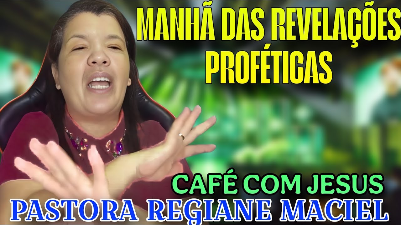 MANHÃ  PROFÉTICA  DAS REVELAÇÕES  - CAFÉ COM JESUS - RECADO PARA MISSIONÁRIA CRISTINA MARANHÃO
