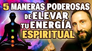 5 Maneras Poderosas de ELEVAR la vibración de tu ENERGÍA ESPIRITUAL