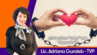 ¿Es lo mismo amar que depender? - Lic. Adriana Guraieb