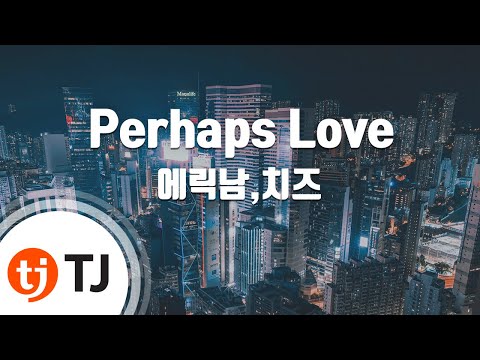 [TJ노래방] Perhaps Love - 에릭남,치즈 / TJ Karaoke