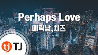 [TJ노래방] Perhaps Love - 에릭남,치즈 / TJ Karaoke