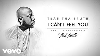 Trae Tha Truth - I Can&#39;t Feel You (Audio)