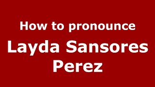 How to pronounce Layda Sansores Perez
