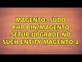 Magento Sudo Php Bin Magento Setup Upgrade No Such Entity Magento 2 2 Solutions