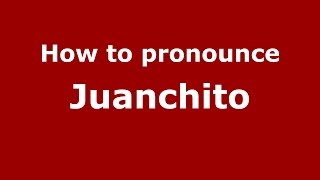 How to pronounce Juanchito
