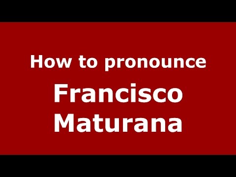 How to pronounce Francisco Maturana